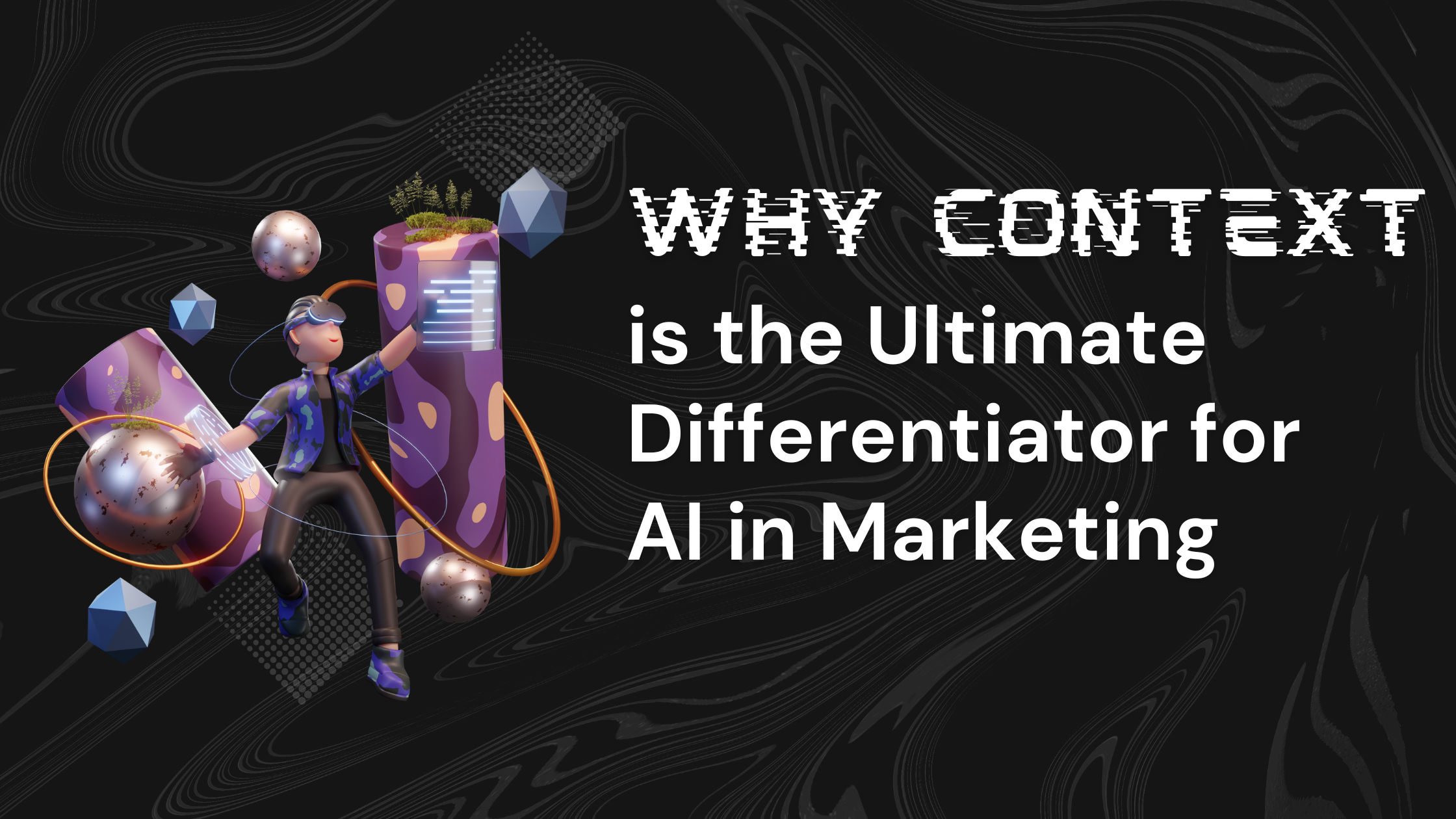 Why Context is the Ultimate Differentiator for AI in Marketing
