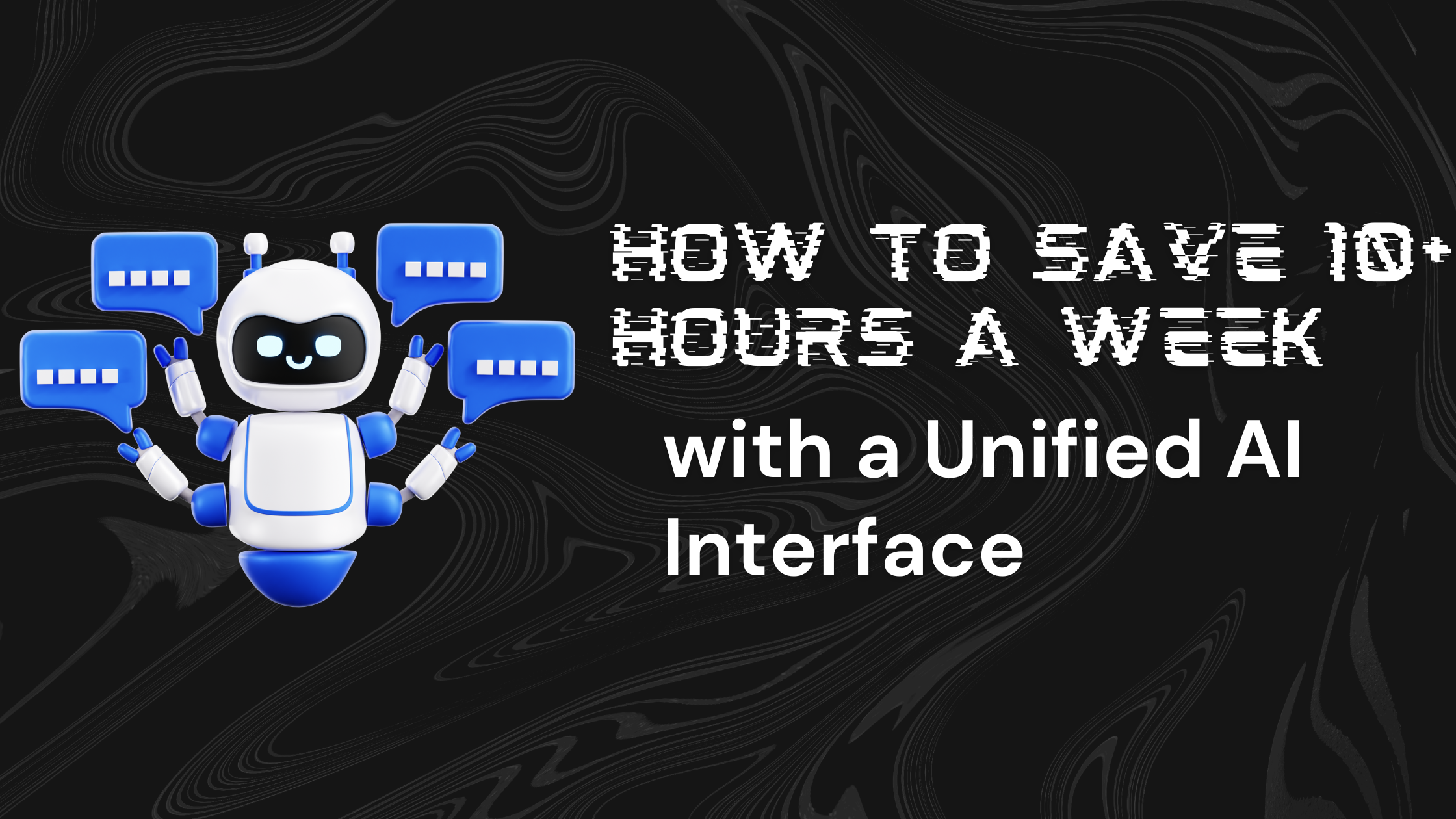 How to Save 10+ Hours a Week with a Unified AI Interface